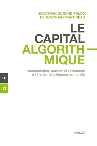 Le capital algorithmique - Accumulation, pouvoir et résistan: Accumulation, pouvoir et résistance à l'ère de l'intelligence artificielle von ECOSOCIETE