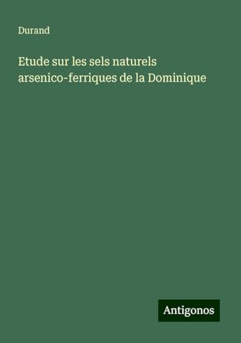 Etude sur les sels naturels arsenico-ferriques de la Dominique von Antigonos Verlag