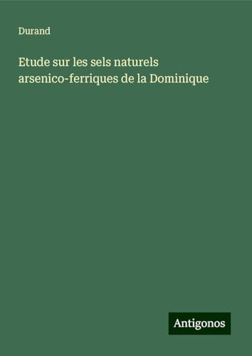 Etude sur les sels naturels arsenico-ferriques de la Dominique von Antigonos Verlag