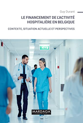 Le financement de l'activité hospitalière en Belgique: Contexte, situation actuelle et perspectives Le financement de l'activité hospitalière en Belgique: Contexte, situation actuelle et perspectives von Mardaga