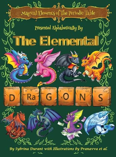 Magical Elements of the Periodic Table Presented Alphabetically By The Elemental Dragons von Sybrina Publishing