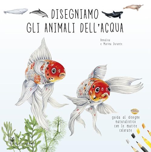 Disegniamo gli animali dell'acqua. Guida al disegno naturalistico con le matite colorate. Ediz. a colori (Disegno e tecniche pittoriche) von Il Castello