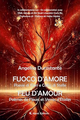 Fuoco d'amore. Poesie di fiori e calici di stelle-Feu d'amour. Poèmes de fleurs et verres d'etoiles. Ediz. bilingue (Altre frontiere) von Aletti editore