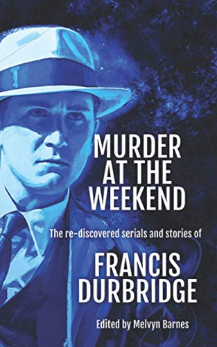 Murder at the Weekend: The re-discovered serials and stories of Francis Durbridge Murder at the Weekend: The re-discovered serials and stories of Francis Durbridge