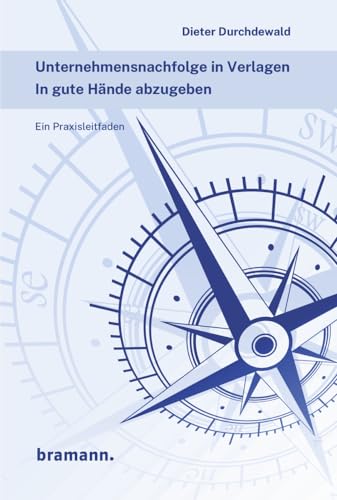 Unternehmensnachfolge in Verlagen: In gute Hände abzugeben. Ein Praxisleitfaden von bramann.