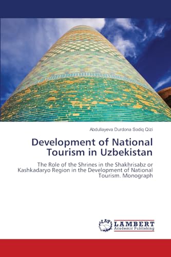 Development of National Tourism in Uzbekistan: The Role of the Shrines in the Shakhrisabz or Kashkadaryo Region in the Development of National Tourism. Monograph von LAP LAMBERT Academic Publishing