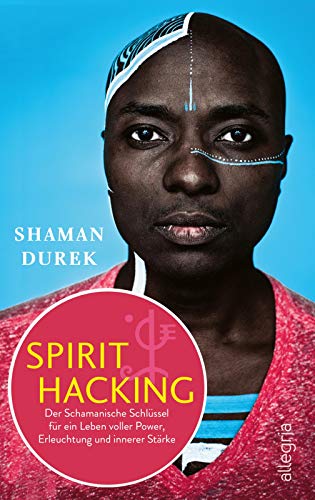Spirit Hacking: Der Schamanische Schlüssel für ein Leben voller Power, Erleuchtung und innerer Stärke von Allegria