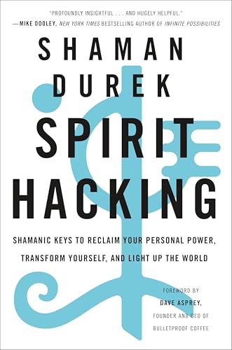 Spirit Hacking: Shamanic Keys to Reclaim Your Personal Power, Transform Yourself, and Light Up the World