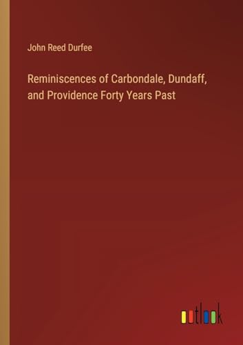 Reminiscences of Carbondale, Dundaff, and Providence Forty Years Past von Outlook Verlag