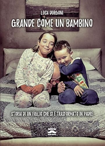 Grande come un bambino. Storia di un figlio che si è trasformato in padre (Bar papà) von Ultra