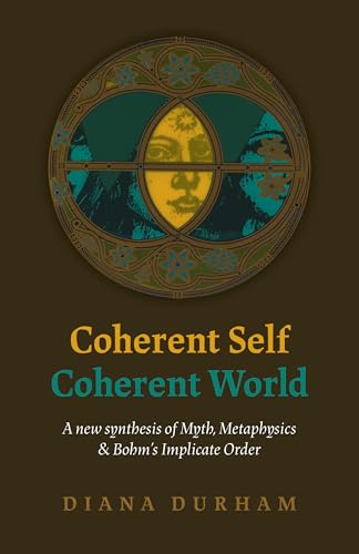 Coherent Self, Coherent World: A New Synthesis of Myth, Metaphysics & Bohm's Implicate Order: Reclaiming Value in a Fractured Age