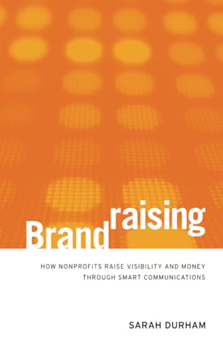 Brandraising: How Nonprofits Raise Visibility and Money Through Smart Communications