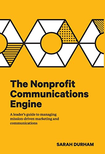 The Nonprofit Communications Engine: A Leader's Guide to Managing Mission-driven Marketing and Communications von Big Duck Studio