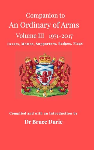 Companion to An Ordinary of Arms Vol III - Crests, Mottos, Supporters, Flags, Badges: Contained in the Public Register of All Arms and Bearings in Scotland 1971-2017 von Lulu.com