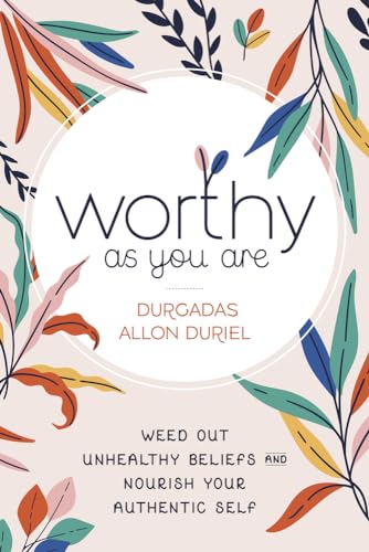 Worthy As You Are: Weed Out Unhealthy Beliefs and Nourish Your Authentic Self von Llewellyn Publications,U.S.