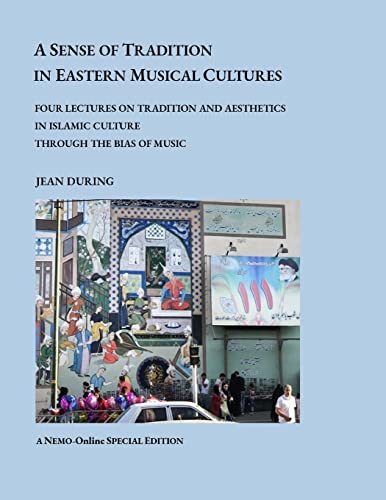 A SENSE OF TRADITION IN EASTERN MUSICAL CULTURES: Four lectures on Tradition and Aesthetics in Islamic Cultures through the Bias of Music von Lulu