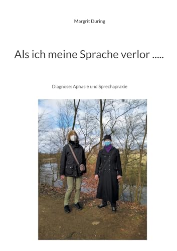 Als ich meine Sprache verlor .....: Diagnose: Aphasie und Sprechapraxie