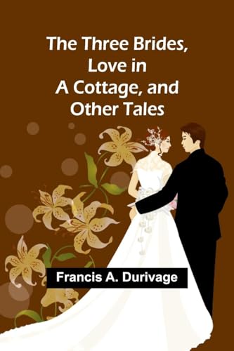 The Three Brides, Love in a Cottage, and Other Tales von Alpha Edition