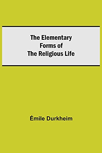 The Elementary Forms of the Religious Life The Elementary Forms of the Religious Life