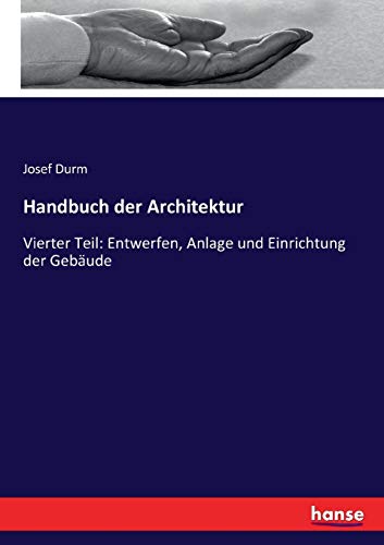 Handbuch der Architektur: Vierter Teil: Entwerfen, Anlage und Einrichtung der Gebäude von Hansebooks