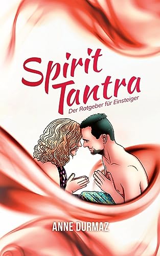Spirit Tantra: Der Ratgeber für Einsteiger
