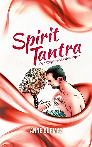 Spirit Tantra: Der Ratgeber für Einsteiger