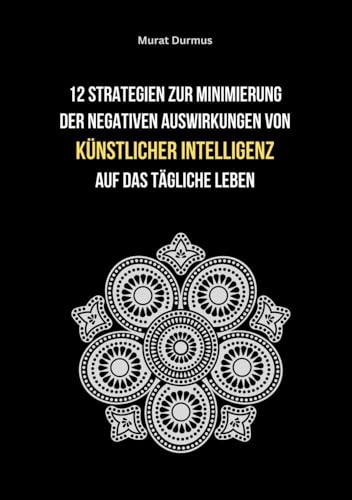12 Strategien zur Minimierung der negativen Auswirkungen von künstlicher Intelligenz auf das tägliche Leben 12 Strategien zur Minimierung der negativen Auswirkungen von künstlicher Intelligenz auf das tägliche Leben