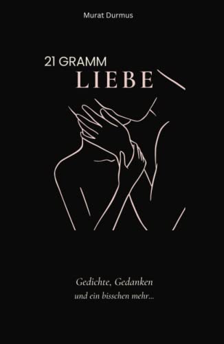 21 Gramm Liebe: Gedichte, Gedanken und ein bisschen mehr... (Liebe & Leben, Band 1) 21 Gramm Liebe: Gedichte, Gedanken und ein bisschen mehr... (Liebe & Leben, Band 1) von Independently published