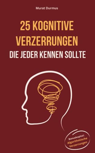 25 Kognitive Verzerrungen die jeder kennen sollte: Bonuskapitel: Algorithmische Verzerrungen (Achtsame Künstliche Intelligenz, Band 3)