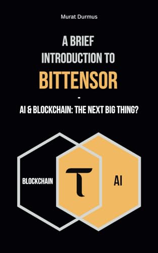 A Brief Introduction to Bittensor: AI & Blockchain: The Next Big Thing? (Artificial Intelligence, Band 10)