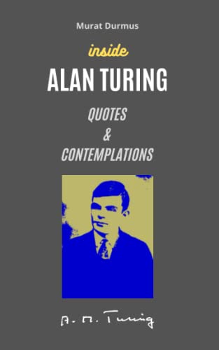 INSIDE ALAN TURING: QUOTES & CONTEMPLATIONS (Artificial Intelligence, Band 7)