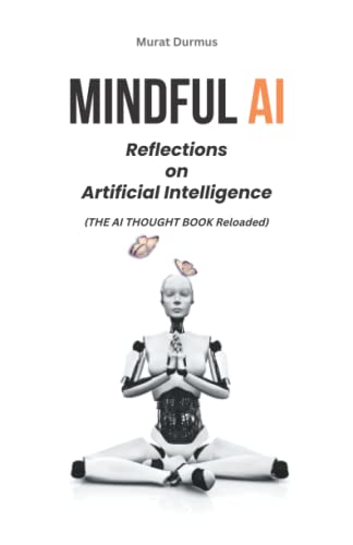 MINDFUL AI: Reflections on Artificial Intelligence MINDFUL AI: Reflections on Artificial Intelligence