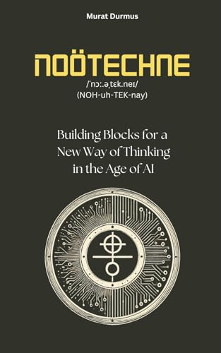 Noötechne: Building Blocks for a New Way of Thinking in the Age of AI Noötechne: Building Blocks for a New Way of Thinking in the Age of AI von Independently published
