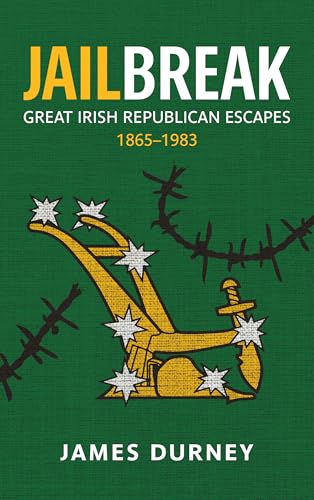 Jailbreak: Great Irish Republican Escapes, 1865–1983: Great Irish Republican Escapes, 1865–1983