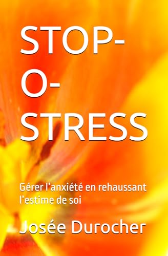 STOP-O-STRESS: Gérer l’anxiété en rehaussant l’estime de soi (SÉRIE DES PETITS MANUELS PRATIQUES, Band 1)