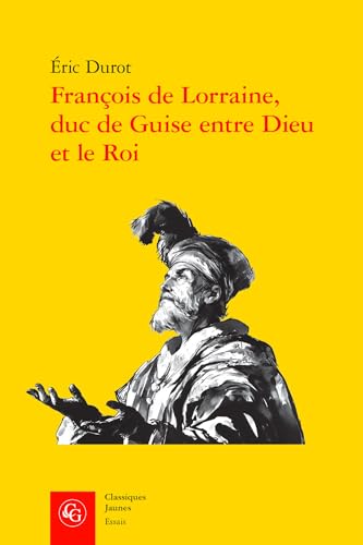 Francois de Lorraine, Duc de Guise Entre Dieu Et Le Roi von Classiques Garnier