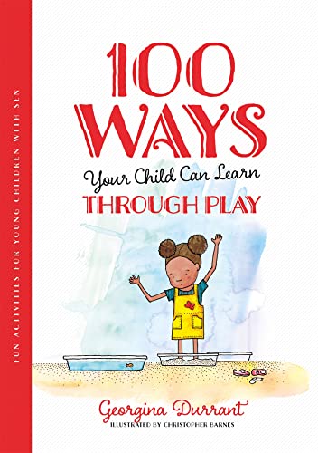 100 Ways Your Child Can Learn Through Play: Fun Activities for Young Children With Sen