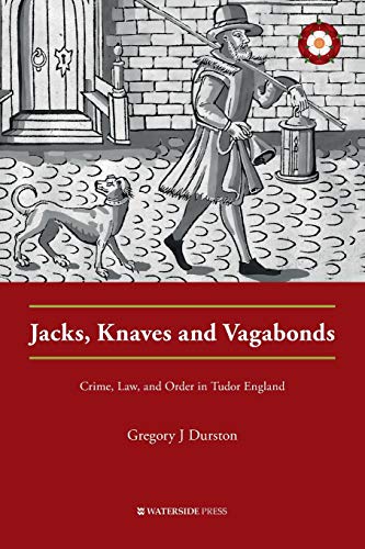 Jacks, Knaves and Vagabonds: Crime, Law, and Order in Tudor England (Crime History Series)