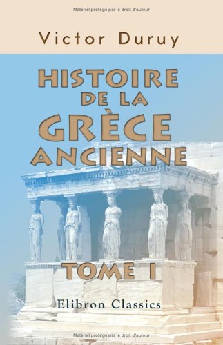 Histoire de la Grèce ancienne: Tome 1 Histoire de la Grèce ancienne: Tome 1 von Adamant Media Corporation