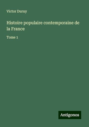 Histoire populaire contemporaine de la France: Tome 1 Histoire populaire contemporaine de la France: Tome 1 von Antigonos Verlag
