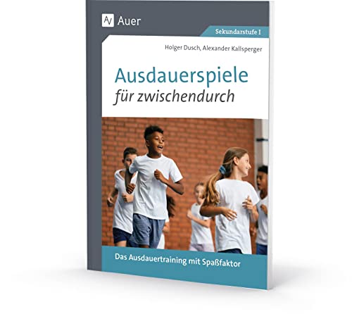 Ausdauerspiele für zwischendurch: Das Ausdauertraining mit Spaßfaktor (5. bis 10. Klasse) von Auer Verlag in der AAP Lehrerwelt GmbH