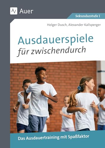 Ausdauerspiele für zwischendurch: Das Ausdauertraining mit Spaßfaktor (5. bis 10. Klasse)