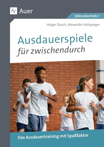 Ausdauerspiele für zwischendurch: Das Ausdauertraining mit Spaßfaktor (5. bis 10. Klasse) von Auer Verlag in der AAP Lehrerwelt GmbH