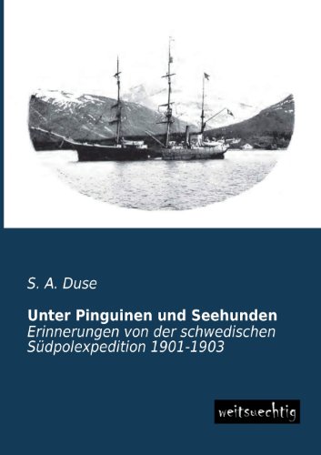 Unter Pinguinen und Seehunden: Erinnerungen von der schwedischen Südpolexpedition 1901-1903
