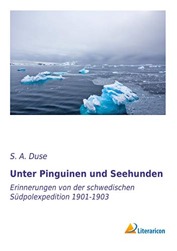 Unter Pinguinen und Seehunden: Erinnerungen von der schwedischen Südpolexpedition 1901-1903 von Literaricon Verlag UG