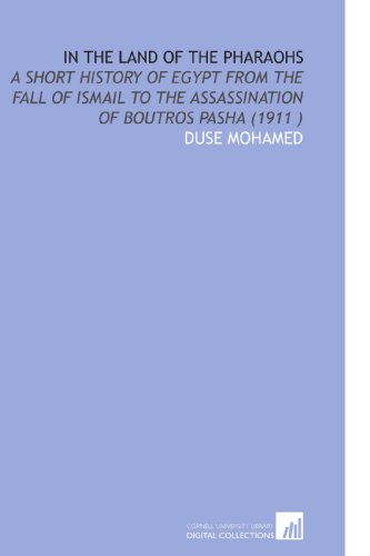 In the Land of the Pharaohs: A Short History of Egypt From the Fall of Ismail to the Assassination of Boutros Pasha (1911 )