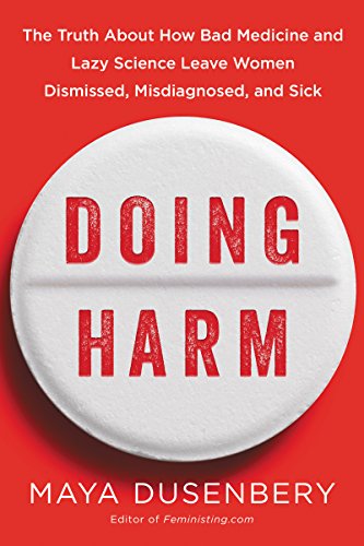 Doing Harm: The Truth About How Bad Medicine and Lazy Science Leave Women Dismissed, Misdiagnosed, and Sick von HarperOne
