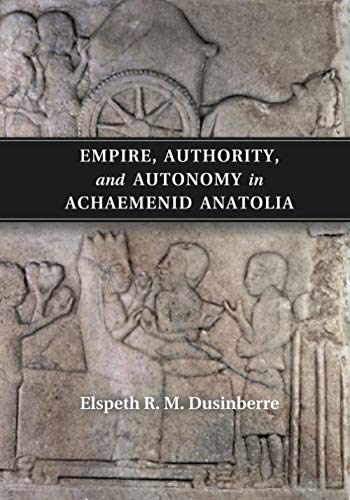 Empire, Authority, and Autonomy in Achaemenid Anatolia von Cambridge University Press