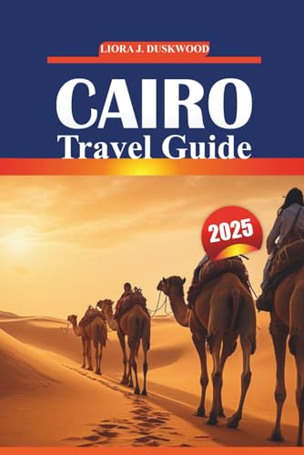 Cairo Travel Guide 2025: Essential Information, Local Customs, Must-Do Experiences, and Practical Maps for Touring Egypt’s Historic Capital von Independently published
