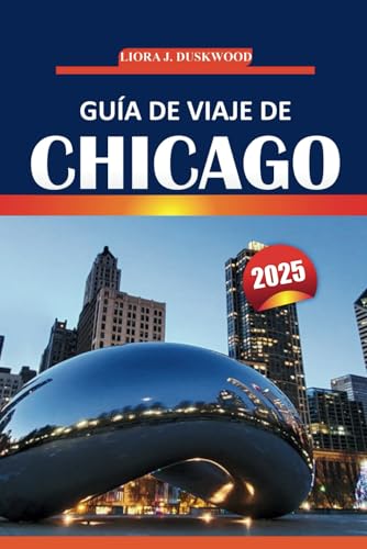 Guía de viaje de Chicago 2025: Explora lugares emblemáticos, restaurantes, información local, mapas de vecindarios e itinerarios personalizados para visitantes nuevos y recurrentes von Independently published